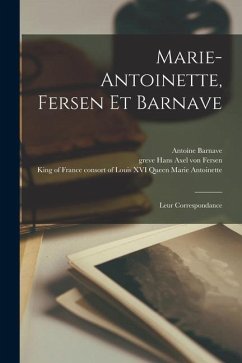 Marie-Antoinette, Fersen et Barnave: Leur correspondance - Heidenstam, O. G. von; Barnave, Antoine; Fersen, Hans Axel Von