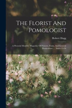 The Florist And Pomologist: A Pictorial Monthly Magazine Of Flowers, Fruits, And General Horticulture ..., Issues 13-36 - Hogg, Robert