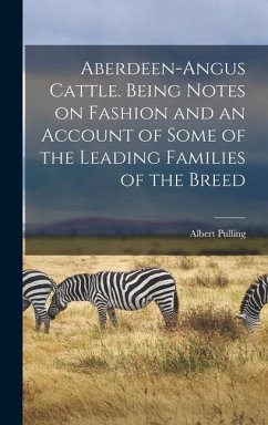 Aberdeen-Angus Cattle. Being Notes on Fashion and an Account of Some of the Leading Families of the Breed - Pulling, Albert