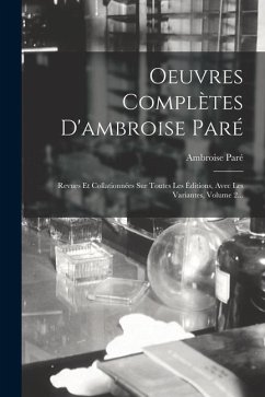 Oeuvres Complètes D'ambroise Paré: Revues Et Collationnées Sur Toutes Les Éditions, Avec Les Variantes, Volume 2... - Paré, Ambroise