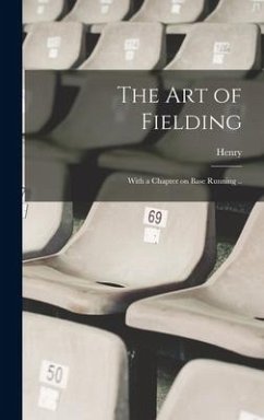 The Art of Fielding; With a Chapter on Base Running .. - Chadwick, Henry