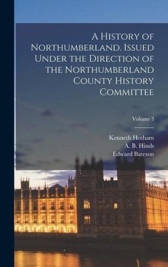 A History of Northumberland. Issued Under the Direction of the Northumberland County History Committee; Volume 3 - Bateson, Edward