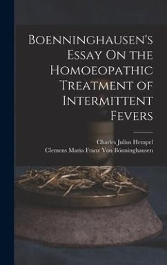 Boenninghausen's Essay On the Homoeopathic Treatment of Intermittent Fevers - Hempel, Charles Julius; Bönninghausen, Clemens Maria Franz von