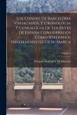 Los Condes De Barcelona Vindicados, Y Cronologia Y Genealogia De Los Reyes De España Considerados Como Soberanos Independientes De Su Marca; Volume 2