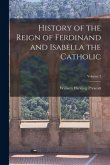 History of the Reign of Ferdinand and Isabella the Catholic; Volume 3 History of the Reign of Ferdinand and Isabella the Catholic; Volume 3