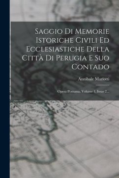 Saggio Di Memorie Istoriche Civili Ed Ecclesiastiche Della Città Di Perugia E Suo Contado - Mariotti, Annibale