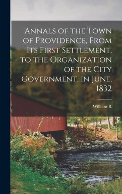 Annals of the Town of Providence, From its First Settlement, to the Organization of the City Government, in June, 1832 - Staples, William R