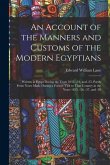 An Account of the Manners and Customs of the Modern Egyptians: Written in Egypt During the Years 1833, -34, and -35, Partly From Notes Made During a F