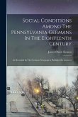 Social Conditions Among The Pennsylvania Germans In The Eighteenth Century: As Revealed In The German Newspapers Published In America