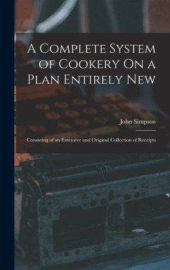 Cover A Complete System of Cookery On a Plan Entirely New: Consisting of an Extensive and Original Collection of Receipts