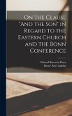 On the Clause &quote;And the Son&quote; in Regard to the Eastern Church and the Bonn Conference