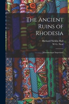 The Ancient Ruins of Rhodesia: (Monomotapæ Imperium) - Hall, Richard Nicklin; Neal, W. G.