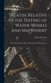 Treatise Relative to the Testing of Water-Wheels and Machinery