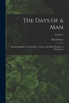 The Days of a Man: Being Memories of a Naturalist, Teacher, and Minor Prophet of Democracy; Volume 2 - Jordan, David Starr