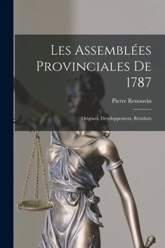 Les Assemblées provinciales de 1787; origines, développement, résultats - Renouvin, Pierre