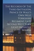 The Records Of The Third Battalion, Prince Of Wale's Own West Yorkshire Regiment, Late Second West York Light Infantry Militia