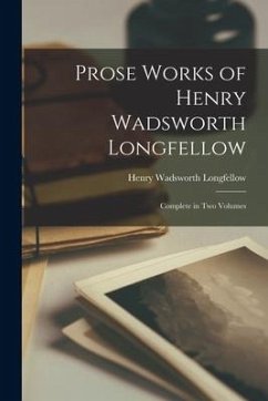 Prose Works of Henry Wadsworth Longfellow: Complete in Two Volumes - Wadsworth, Longfellow Henry