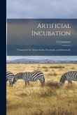 Artificial Incubation; "thrashed out" Theoretically, Practically, and Historically Artificial Incubation; "thrashed out" Theoretically, Practically, and Historically