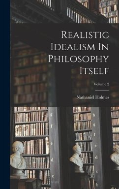 Realistic Idealism In Philosophy Itself; Volume 2 - Holmes, Nathaniel