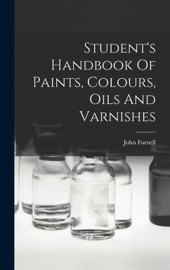 Student's Handbook Of Paints, Colours, Oils And Varnishes - Furnell, John