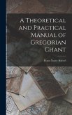 A Theoretical and Practical Manual of Gregorian Chant