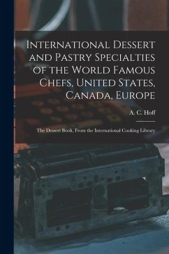 Cover International Dessert and Pastry Specialties of the World Famous Chefs, United States, Canada, Europe; the Dessert Book, From the International Cookin