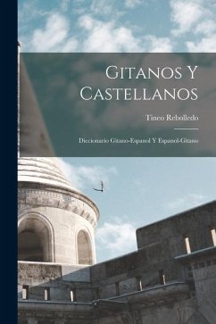 Gitanos Y Castellanos; Diccionario Gitano-Espanol Y Espanol-Gitano - Rebolledo, Tineo