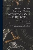 Steam Turbine Engines, Their Construction, Care and Operation ...: Full Instructions Regarding Correct Methods of Operating Steam Turbines, Adjusting