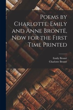 Cover Poems by Charlotte, Emily and Anne Brontë, Now for the First Time Printed