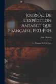 Journal De L'expédition Antarctique Française, 1903-1905: Le &quote;français&quote; Au Pôle Sud...