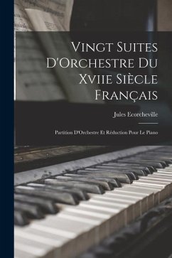 Vingt Suites D'Orchestre Du Xviie Siècle Français: Partition D'Orchestre Et Réduction Pour Le Piano - Ecorcheville, Jules