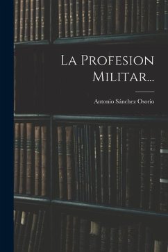 La Profesion Militar... - Osorio, Antonio Sánchez