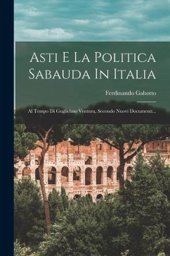 Asti E La Politica Sabauda In Italia: Al Tempo Di Guglielmo Ventura, Secondo Nuovi Documenti... - Gabotto, Ferdinando