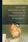 Histoire Naturelle Des Oiseaux De Paradis Et Des Épimaques...