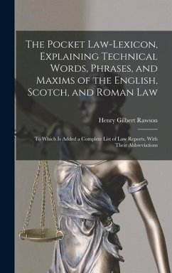 The Pocket Law-Lexicon, Explaining Technical Words, Phrases, and Maxims of the English, Scotch, and Roman Law - Rawson, Henry Gilbert