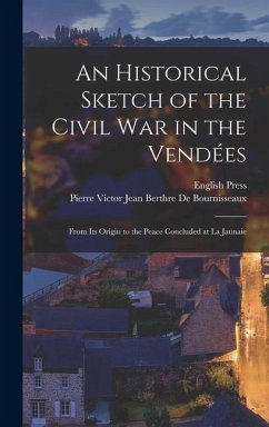 An Historical Sketch of the Civil War in the Vendées - de Bournisseaux, Pierre Victor Jean B; Press, English
