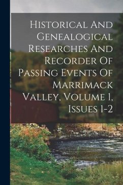 Historical And Genealogical Researches And Recorder Of Passing Events Of Marrimack Valley, Volume 1, Issues 1-2 - Anonymous