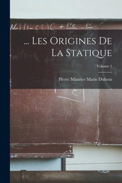 ... Les Origines De La Statique; Volume 1 - Duhem, Pierre Maurice Marie