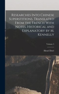 Researches Into Chinese Superstitions. Translated From the French With Notes, Historical and Explanatory by M. Kennelly; Volume 5 - Doré, Henri