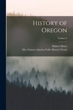 History of Oregon; Volume 2 - Bancroft, Hubert Howe