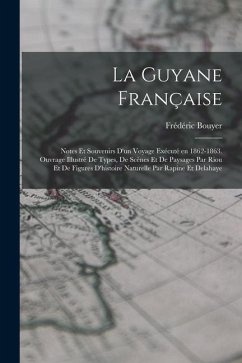 La Guyane française; notes et souvenirs d'un voyage exécuté en 1862-1863. Ouvrage illustré de types, de scènes et de paysages par Riou et de figures d - Frédéric, Bouyer