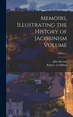 Memoirs, Illustrating the History of Jacobinism Volume; Volume 4 - Tr, Clifford Robert