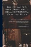 Publications Of The Asiatic Expeditions Of The American Museum Of Natural History: Contribution, Volumes 2-36
