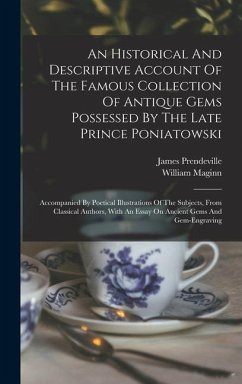 An Historical And Descriptive Account Of The Famous Collection Of Antique Gems Possessed By The Late Prince Poniatowski: Accompanied By Poetical Illus - Prendeville, James; Maginn, William