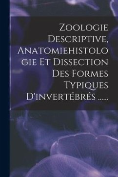 Zoologie Descriptive, Anatomiehistologie Et Dissection Des Formes Typiques D'invertébrés ...... - Anonymous