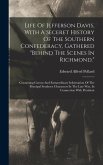 Life Of Jefferson Davis, With A Seceret History Of The Southern Confederacy, Gathered "behind The Scenes In Richmond.": Containing Curous And Extraord
