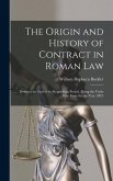 The Origin and History of Contract in Roman Law: Down to the End of the Republican Period. (Being the Yorke Prize Essay for the Year 1893)