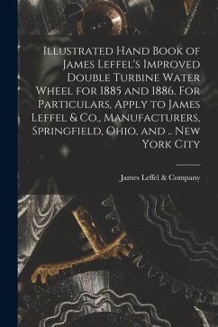 Cover Illustrated Hand Book of James Leffel's Improved Double Turbine Water Wheel for 1885 and 1886. For Particulars, Apply to James Leffel & Co., Manufactu