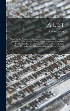 A List: Based On the Registers of the Stationers' Company, of 837 London Publishers (Who Were by Trade Printers, Engravers, Bo - Arber, Edward