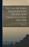 The Log Of H.m.s. Bonaventure, Pacific And China Stations, 1903-1906